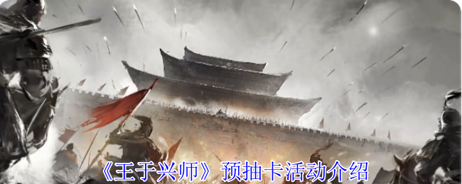 《王于兴师》预抽卡活动介绍
