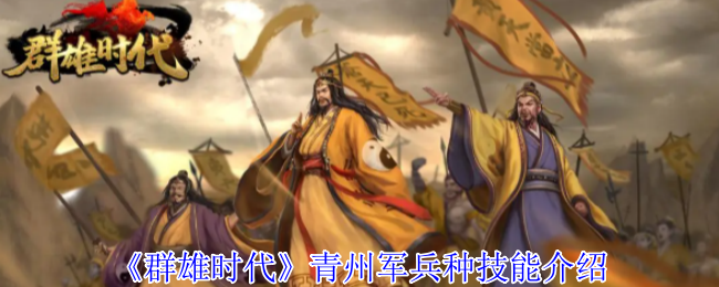 《群雄时代》青州军兵种技能介绍