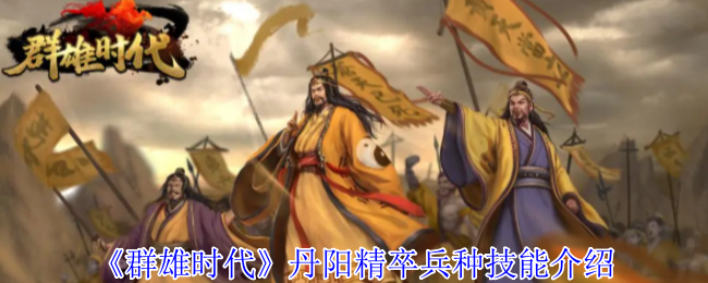 《群雄时代》丹阳精卒兵种技能介绍