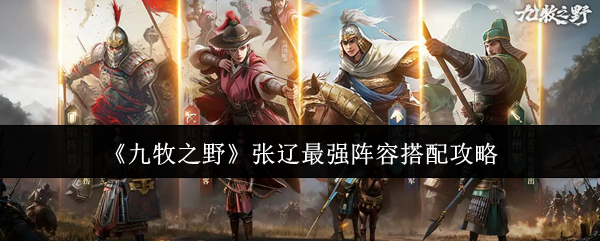 《九牧之野》张辽最强阵容搭配攻略