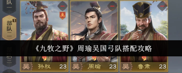 《九牧之野》周瑜吴国弓队搭配攻略