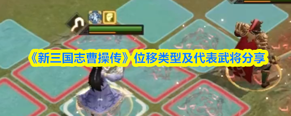 《新三国志曹操传》位移类型及代表武将分享