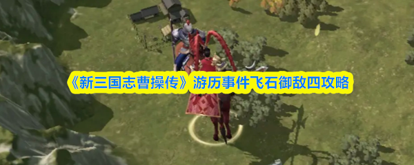 《新三国志曹操传》游历事件飞石御敌四攻略