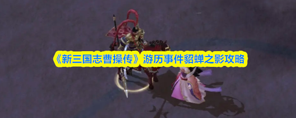 《新三国志曹操传》游历事件貂蝉之影攻略