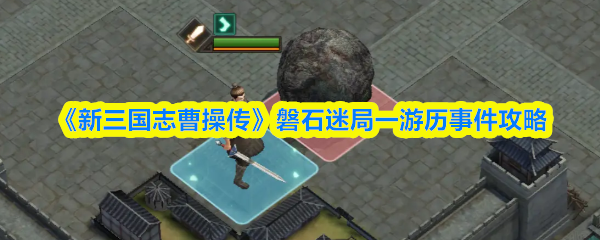 《新三国志曹操传》磐石迷局一游历事件攻略