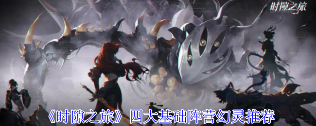 《时隙之旅》四大基础阵营幻灵推荐