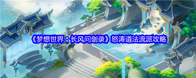 《梦想世界:长风问剑录》怒涛道法流派攻略