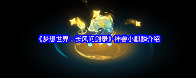 《梦想世界:长风问剑录》神兽小麒麟介绍