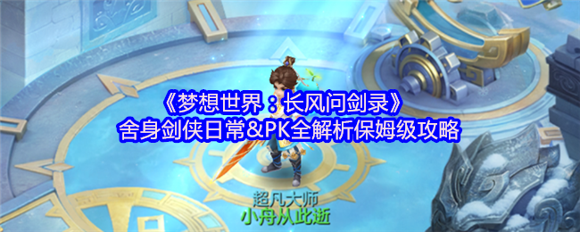 《梦想世界：长风问剑录》舍身剑侠日常&PK全解析保姆级攻略