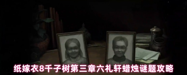 纸嫁衣8千子树第三章六礼轩蜡烛谜题攻略
