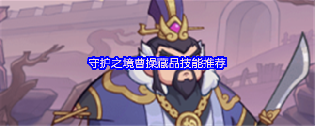 守护之境曹操藏品技能推荐