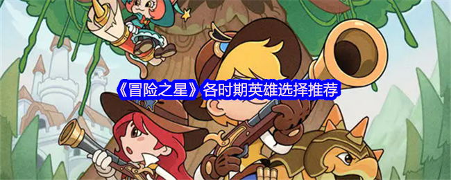 《冒险之星》各时期英雄选择推荐
