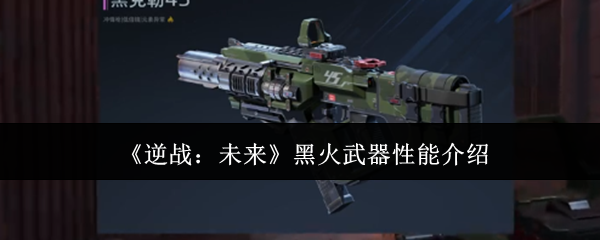 《逆战:未来》黑火武器性能介绍