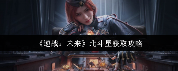《逆战:未来》北斗星获取攻略