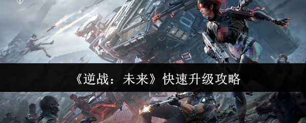 《逆战:未来》快速升级攻略