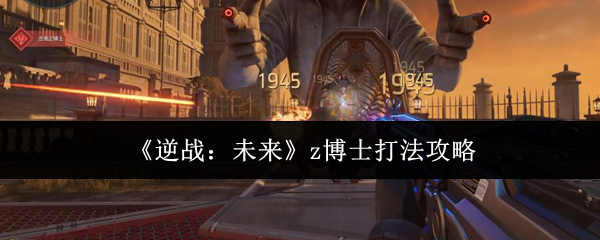《逆战:未来》z博士打法攻略