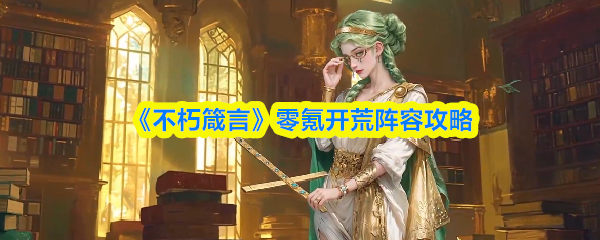 《不朽箴言》零氪开荒阵容攻略