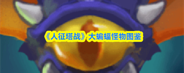《人征塔战》大蝙蝠怪物图鉴