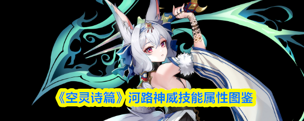 《空灵诗篇》河路神威技能属性图鉴