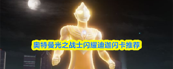 奥特曼光之战士闪耀迪迦闪卡推荐