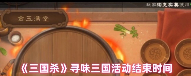 《三国杀》寻味三国活动结束时间