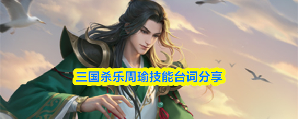 三国杀乐周瑜技能台词分享