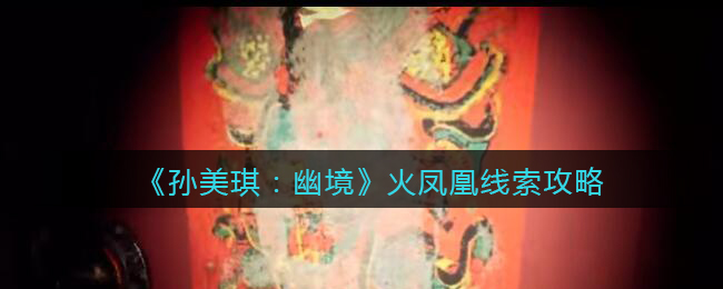 《孙美琪疑案:幽境》五级线索攻略——火凤凰