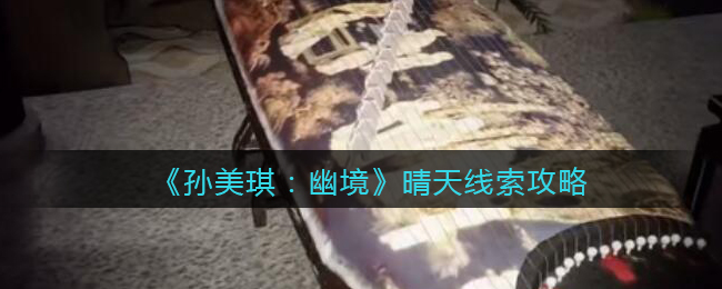 《孙美琪疑案:幽境》二级线索攻略——晴天