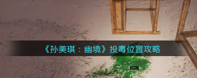 《孙美琪疑案:幽境》四级线索攻略——投毒