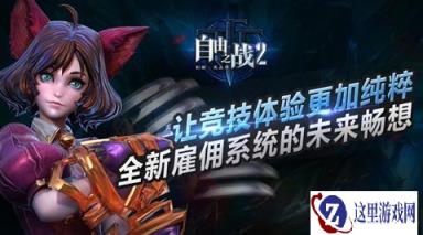 让竞技体验更加纯粹 自由之战2全新雇佣系统的畅想