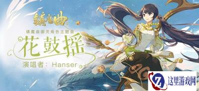 Hanser献唱镇魔曲 御灵角色歌花鼓摇引爆古风圈