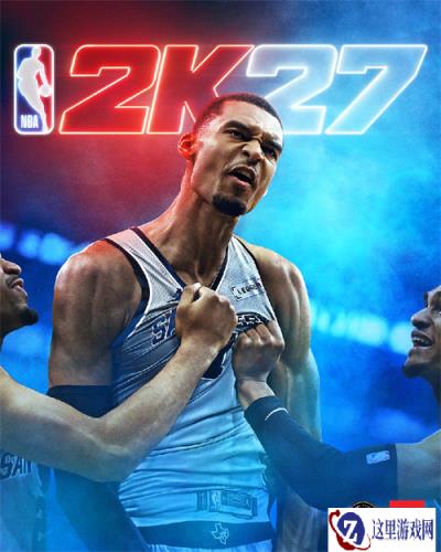 NBA2K27封面球星揭晓!文班亚马、克拉克、罗斯当选!