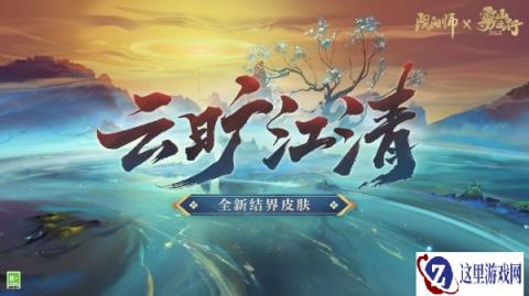 阴阳师全新结界皮肤云旷江清即将上线 秘图缓展