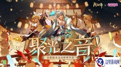 阴阳师全新版本活动聚光之音将启 联动特别演出启幕在即
